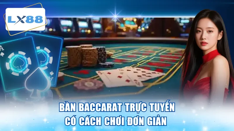 Bàn baccarat trực tuyến có cách chơi đơn giản