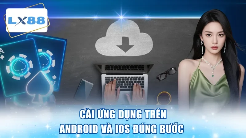 Cài ứng dụng trên Android và iOS đúng bước