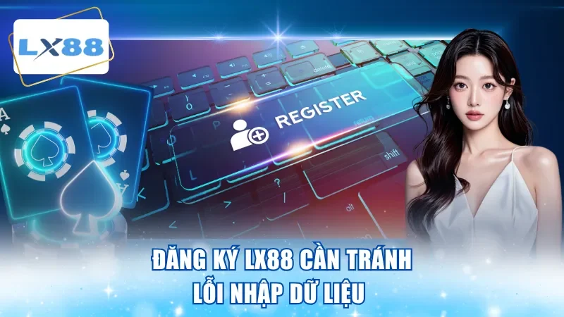 Đăng ký LX88 cần tránh lỗi nhập dữ liệu