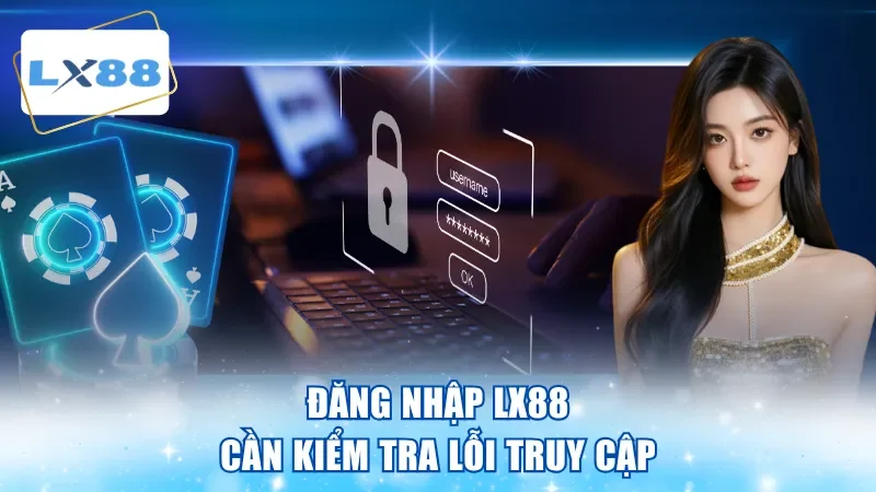 Đăng nhập LX88 cần kiểm tra lỗi truy cập