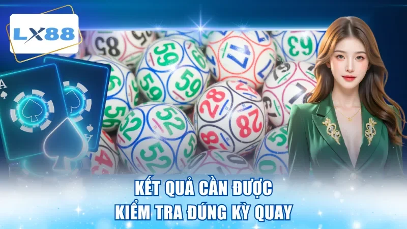 Kết quả cần được kiểm tra đúng kỳ quay