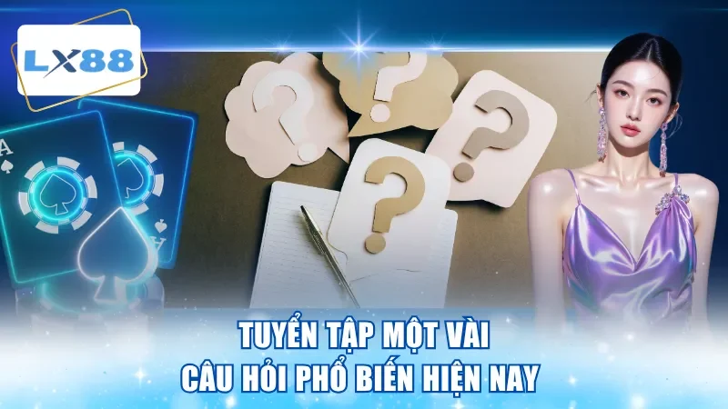 Tuyển tập một vài câu hỏi phổ biến hiện nay về LX88